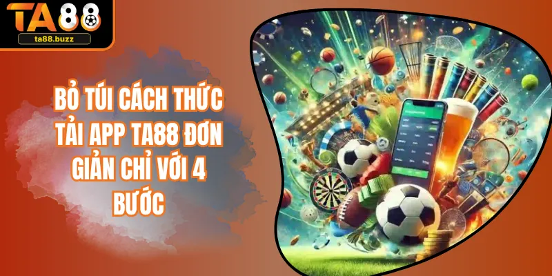 Bỏ Túi Cách Thức Tải App TA88 Đơn Giản Chỉ Với 4 Bước