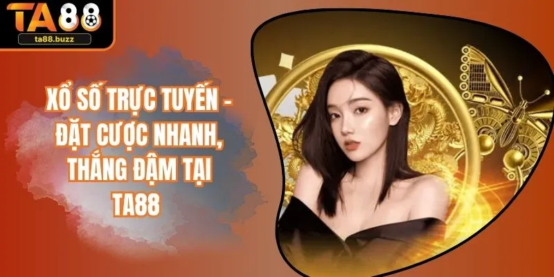 Xổ Số Trực Tuyến - Đặt Cược Nhanh, Thắng Đậm Tại TA88